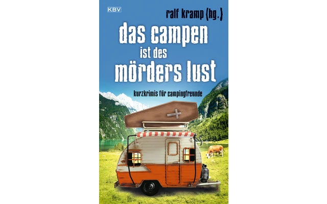Ralf Kramp - Das Campen Ist Des Mörders Lust - Kurzkrimis Für Campingfreunde 1 Ralf Kramp - Das Campen Ist Des Mörders Lust - Kurzkrimis Für Campingfreunde